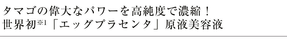 タマゴの偉大なパワーを高純度で濃縮！世界初※1「エッグプラセンタ」原液美容液