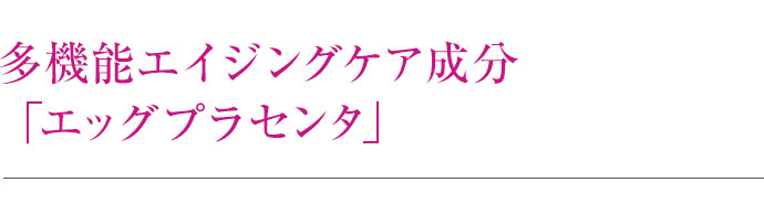 多機能エイジングケア成分「エッグプラセンタ」